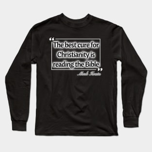 The best cure for christianity is reading the bible - Mark Twain Long Sleeve T-Shirt